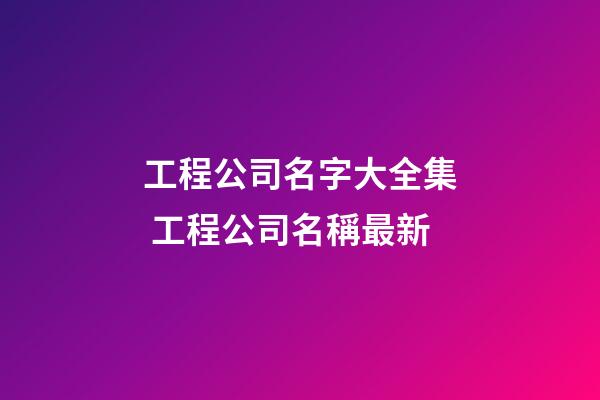 工程公司名字大全集 工程公司名稱最新-第1張-公司起名-玄機派